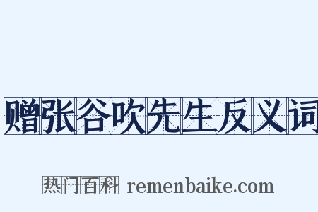 赠张谷吹先生反义词是什么意思的图片